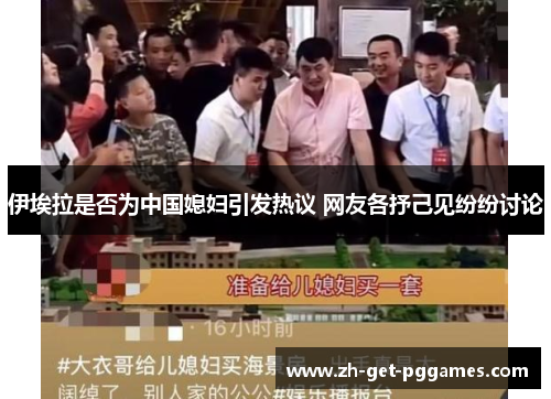 伊埃拉是否为中国媳妇引发热议 网友各抒己见纷纷讨论