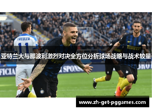 亚特兰大与那波利激烈对决全方位分析球场战略与战术较量