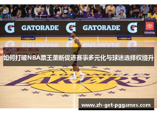 如何打破NBA票王垄断促进赛事多元化与球迷选择权提升