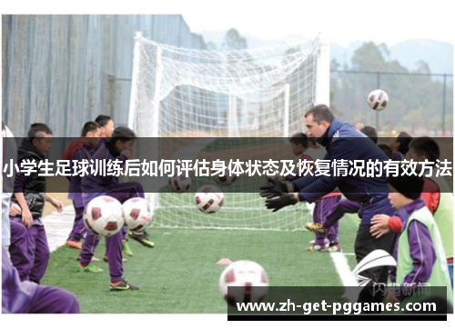 小学生足球训练后如何评估身体状态及恢复情况的有效方法