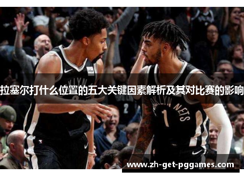 拉塞尔打什么位置的五大关键因素解析及其对比赛的影响