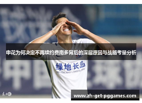 申花为何决定不再续约费南多背后的深层原因与战略考量分析