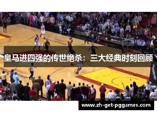 皇马进四强的传世绝杀：三大经典时刻回顾