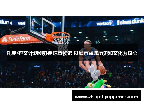 扎克·拉文计划创办篮球博物馆 以展示篮球历史和文化为核心