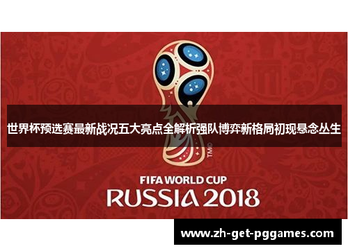 世界杯预选赛最新战况五大亮点全解析强队博弈新格局初现悬念丛生 世界杯预选赛最新战况五大亮点全解析强队博弈新格局初现悬念丛生