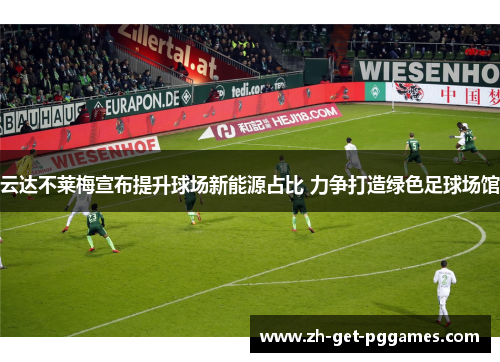 云达不莱梅宣布提升球场新能源占比 力争打造绿色足球场馆