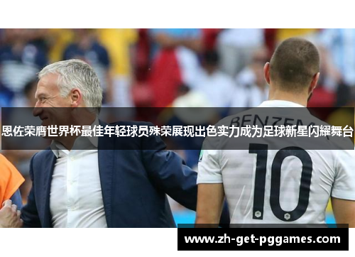 恩佐荣膺世界杯最佳年轻球员殊荣展现出色实力成为足球新星闪耀舞台
