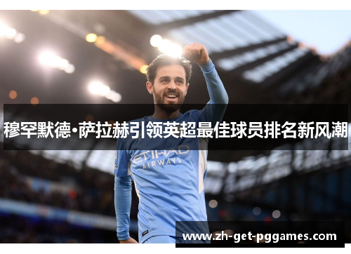 穆罕默德·萨拉赫引领英超最佳球员排名新风潮