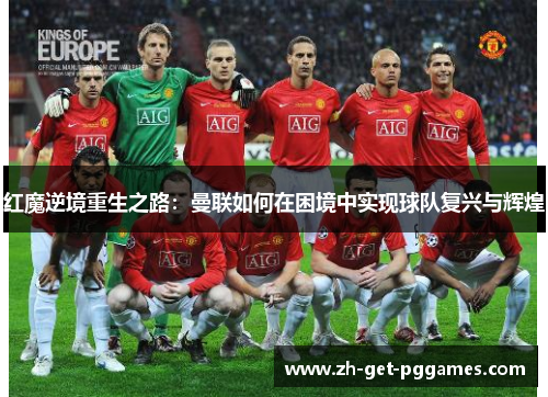 红魔逆境重生之路:曼联如何在困境中实现球队复兴与辉煌 红魔逆境重生之路:曼联如何在困境中实现球队复兴与辉煌