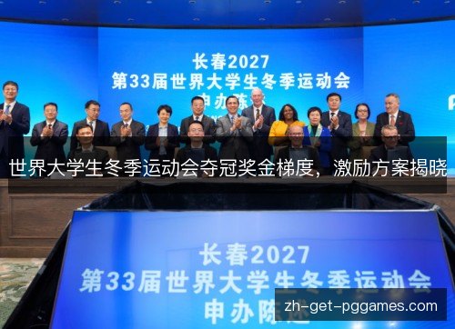 世界大学生冬季运动会夺冠奖金梯度,激励方案揭晓 世界大学生冬季运动会夺冠奖金梯度,激励方案揭晓